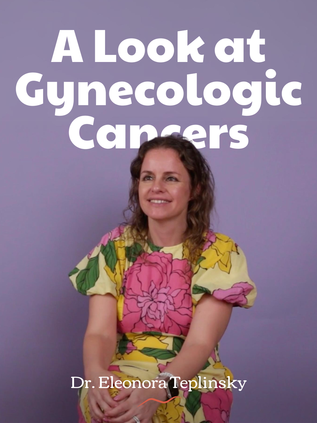 What A Medical Oncologist Wants You to Know About Gynecologic Cancers with Dr. Eleonora Teplinsky